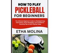 HOW TO PLAY PICKLEBALL FOR BEGINNERS: The Ultimate Beginner’s Guide to Pickleball: Easy Instructions, Smart Strategies, and Confidence-Boosting Tips to Start Playing Today