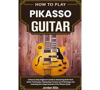 How To Play Pikasso Guitar: A Step-by-Step Beginner’s Guide to Mastering Multi-Neck Guitar Techniques, Playing Easy Country and Folk Songs, and Unlocking the Unique Sounds of the Pikasso Guitar
