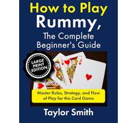 How to Play Rummy, The Complete Beginner's Guide: Master Rules, Strategy, and Flow of Play for this Card Game, Large Print Edition