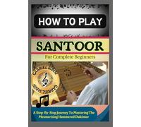 HOW TO PLAY SANTOOR FOR COMPLETE BEGINNERS: A Step-By-Step Journey To Mastering The Mesmerizing Hammered Dulcimer