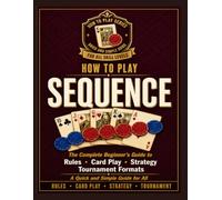 How to Play Sequence: The Complete Beginner's Guide: Rules, Card Play, Strategy, and Tournament Formats. A Quick and simple guild for all.