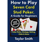 How to Play Seven Card Stud Poker, a Guide for Beginners: Poker Rules, Strategy, Betting, Odds & More, Large Print Edition