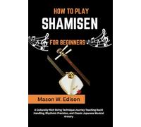 HOW TO PLAY SHAMISEN FOR BEGINNERS: A Culturally-Rich String Technique Journey Teaching Bachi Handling, Rhythmic Precision, and Classic Japanese Musical Artistry