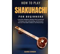 How To Play Sitar For Beginners: Create Rich, Meditative Melodies With Foundational Techniques, Scale Understanding, And Structured Exercises That Build Confidence And Musical Depth