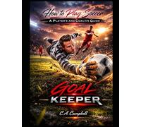 How to Play Soccer - A Player's and Coach's Guide: Goalkeeper