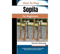 How To Play Sopila For Beginners: A Complete Beginner’s Journey To Musical Skill, Rhythm, And Performance Confidence