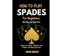 How to Play Spades for Beginners: Win Big and Have Fun.: Master the Game, Outsmart Your Friends, and Keep Your Cool.
