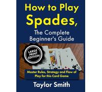 How to Play Spades, the Complete Beginner's Guide: Master Rules, Strategy and Flow of Play for the Card Game Spades, Large Print Edition