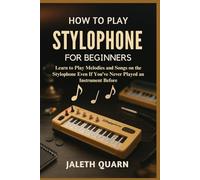 HOW TO PLAY STYLOPHONE FOR BEGINNERS: Learn to Play Melodies and Songs on the Stylophone Even If You’ve Never Played an Instrument Before
