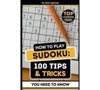 How to Play Sudoku: 100 Tips & Tricks You Need to Know: (A Practical & Simple Guide)
