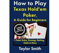 How to Play Texas Hold'em Poker, A Guide for Beginners: Poker Rules, Strategy, Betting, Odds & More