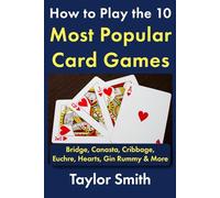 How to Play the 10 Most Popular Card Games: Bridge, Canasta, Cribbage, Euchre, Hearts, Gin Rummy & More