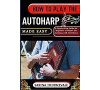 HOW TO PLAY THE AUTOHARP MADE EASY: A Step-by-Step Guide for Beginners to Master the Autoharp with Confidence