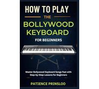 How To Play The Bollywood Keyboard For Beginners: Master Bollywood Keyboard Songs Fast with Step-by-Step Lessons for Beginners