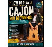 How To Play The Cajón For Beginners: Start Playing the Cajón With Confidence-Even If You've Never Played a Percussion Instrument Before.