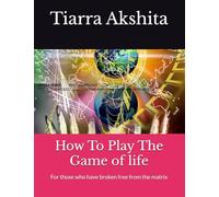 How To Play The Game of Life: For those who have broken free from the matrix