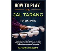 How To Play The Jal Tarang For Beginner: Master the Art of Jal Tarang from Scratch: Step-by-Step Lessons for Beginners to Play Beautiful Melodies with Confidence