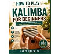 HOW TO PLAY THE KALIMBA FOR BEGINNERS: A Step-by-Step Guide to Chords, Techniques, and Easy Songs