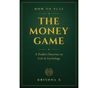 How to Play the Money Game: A Trader's Doctrine on Risk & Psychology