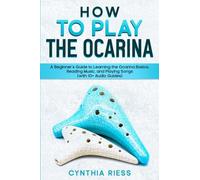 How to Play the Ocarina: A Beginner’s Guide to Learning the Ocarina Basics, Re