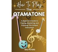 How to Play the Otamatone: A Beginner’s Guide to Playing, Mastering, and Enjoying This Unique Instrument