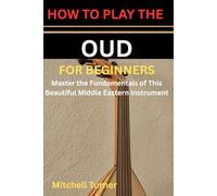 HOW TO PLAY THE OUD FOR BEGINNERS: Master the Fundamentals of This Beautiful Middle Eastern Instrument