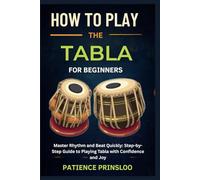 How To Play The Tabla For Beginner: Master Rhythm and Beat Quickly: Step-by-Step Guide to Playing Tabla with Confidence and Joy