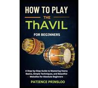 How To Play The Thavil For Beginners: Master Rhythm and Build Confidence with Step-by-Step Techniques for Fast, Easy Thavil Learning