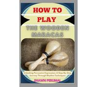 How To Play The Wooden Maracas: Unlocking Percussive Expression: A Step-By-Step Journey Through Rhythm Techniques
