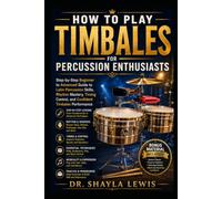 HOW TO PLAY TIMBALES FOR PERCUSSION ENTHUSIASTS: Step-by-Step Beginner to Advanced Guide to Latin Percussion Skills, Rhythm Mastery, Timing Control, and Confident Timbales Performance