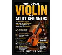HOW TO PLAY VIOLIN FOR ADULT BEGINNERS: The Ultimate Adult Beginner Violin Guide to Finger Placement, Bowing, Reading Music, and Playing Songs with Confidence
