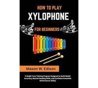 HOW TO PLAY XYLOPHONE FOR BEGINNERS: A Bright Tone Training Program Designed to Build Mallet Accuracy, Musical Reading Skills, and Confident Ensemble Performance Ability