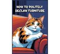 How To Politely Declaw Furniture: Funny gift - Notebook | Book with empty lined pages | 6" x 9" (15.24 x 22.86 cm) | 200 pages, Perfect gag gift