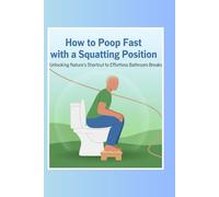 How to Poop Fast with a Squatting Position: Unlocking Nature’s Shortcut to Effortless Bathroom Breaks