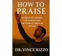 How to Praise: 30 Days to Unlock the Power and Pattern of Biblical Praise