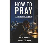 How to Pray: A Simple Guide to Prayer When You Don’t Know What to Say