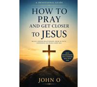 How to Pray and Get Closer to Jesus: Christian Guide to Holiness