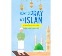 How to Pray in Islam - For Boys & Men: An illustrated and complete guide on everything you need to know about Salat | Perfect for new converts and muslim kids | Islamic book