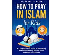 How to Pray in Islam for Kids: A Comprehensive Guide to Performing and Understanding Islamic Salah and Wudu for Children