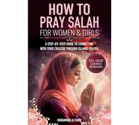 How to Pray Salah for Women and Girls: A Step-By-Step Guide to Connecting with Your Creator Through Islamic Prayer