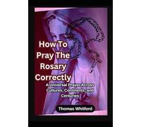 How To Pray The Rosary correctly: A Universal Prayer Across Cultures, Continents, and Centuries