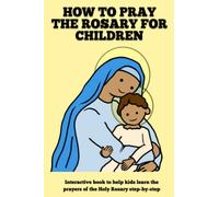 How to Pray the Rosary for Children - A Step-by-Step Guide to the Holy Rosary for Catholic Kids: Interactive Book with the Prayers and Mysteries of ... for Reconciliation, Communion, Confirmation