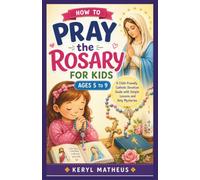 How to Pray the Rosary for Kids Ages 5 to 9: A Child-Friendly Catholic Devotion Guide with Simple Lessons and Holy Mysteries