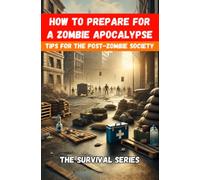 How to Prepare for a Zombie Apocalypse: The Ultimate Guide to Surviving the Zombie Apocalypse