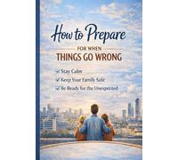How to Prepare for When THINGS GO WRONG: A Calm, Practical Guide for families and caregivers in uncertain Times