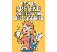 How to Pretend You Have Your Life Together