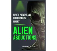 How to Prevent and Defend Yourself Against Alien Abductions