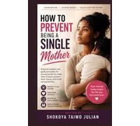 How To Prevent Being A Single Mother: The Legacy of Two Parents - Choosing Wisely and Building Permanence