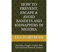 HOW TO PREVENT, ESCAPE & AVOID BANDITS AND KIDNAPPERS IN NIGERIA: Don't Be a Target - Tactics That Turn You from Victim to Survivor