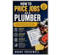 HOW TO PRICE JOBS AS A PLUMBER: A Step by Step Guide to Estimating, Flat Rate & Hourly Pricing, Job Costing, and Profit for Plumbing Contractors